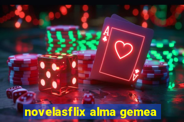 novelasflix alma gemea